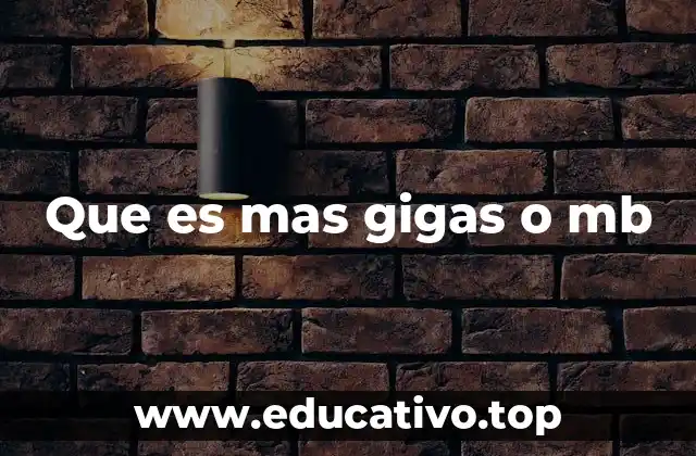 Que es mas gigas o mb