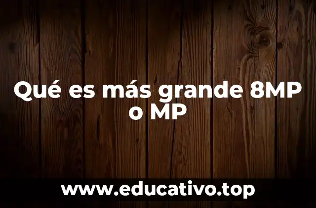 Qué es más grande 8MP o MP