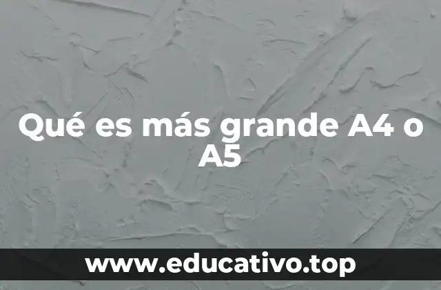 Qué es más grande A4 o A5