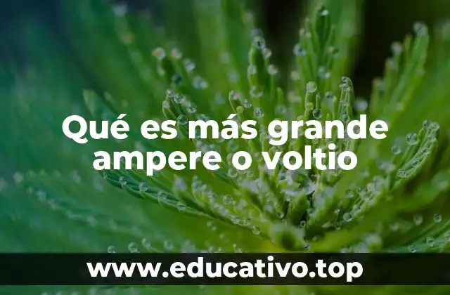 Qué es más grande ampere o voltio