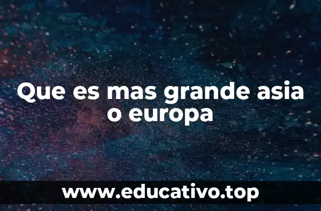 Que es mas grande asia o europa