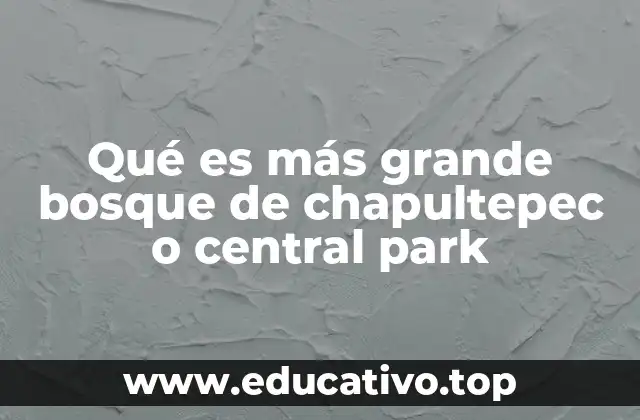 Qué es más grande bosque de chapultepec o central park