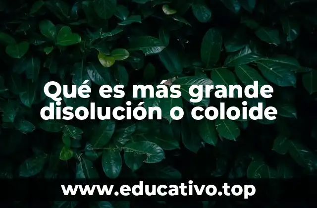 Qué es más grande disolución o coloide