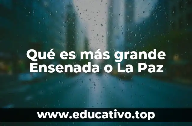 Comparación geográfica entre Ensenada y La Paz