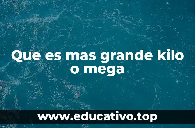 Que es mas grande kilo o mega