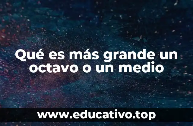 Qué es más grande un octavo o un medio