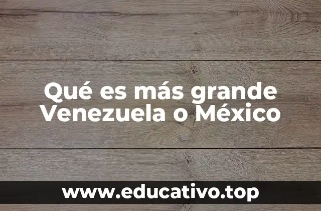 Qué es más grande Venezuela o México