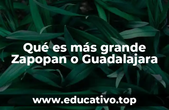Qué es más grande Zapopan o Guadalajara