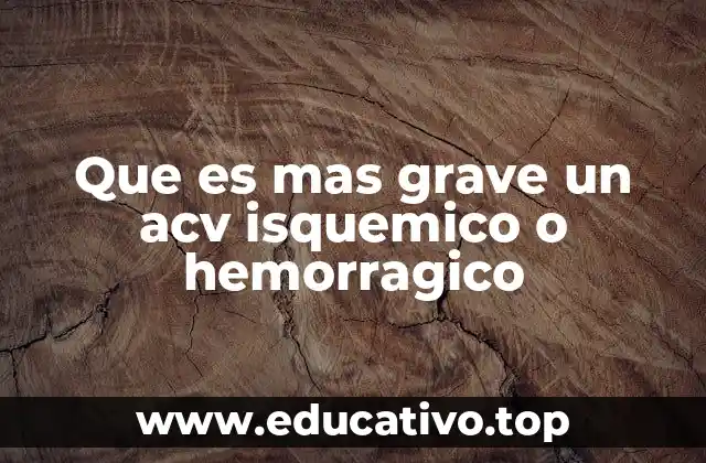Que es mas grave un acv isquemico o hemorragico