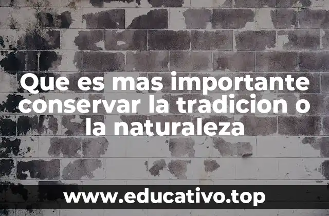 Que es mas importante conservar la tradicion o la naturaleza