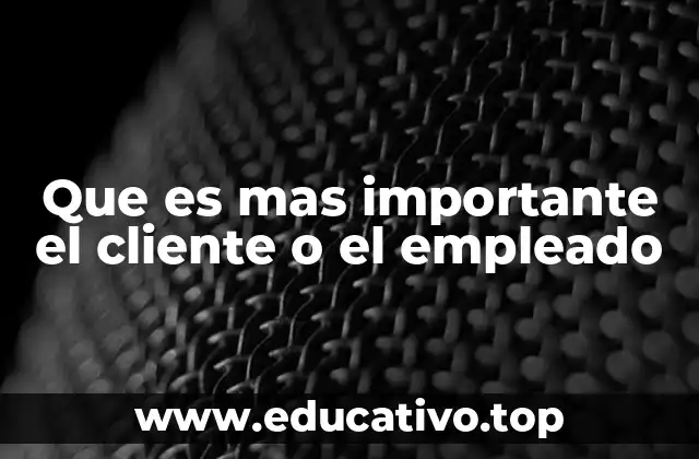 Que es mas importante el cliente o el empleado