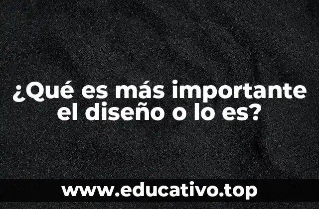 ¿Qué es más importante el diseño o lo es?