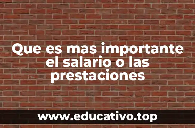 Que es mas importante el salario o las prestaciones