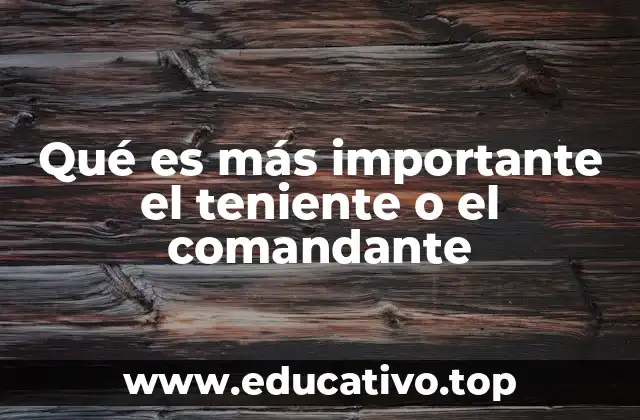 Qué es más importante el teniente o el comandante
