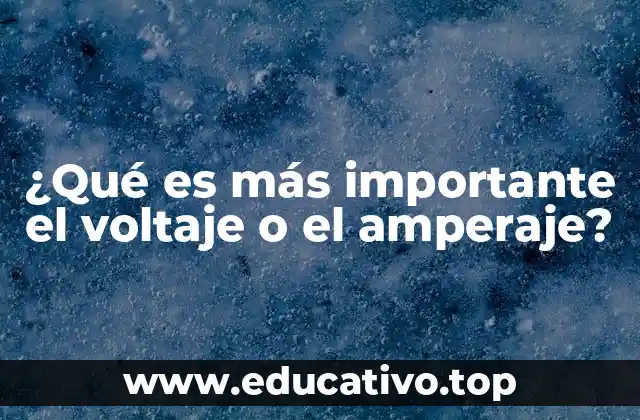 ¿Qué es más importante el voltaje o el amperaje?