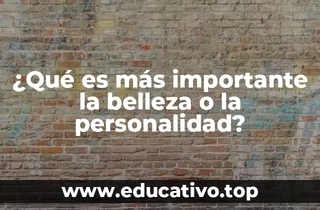 ¿Qué es más importante la belleza o la personalidad?