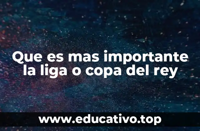 Que es mas importante la liga o copa del rey