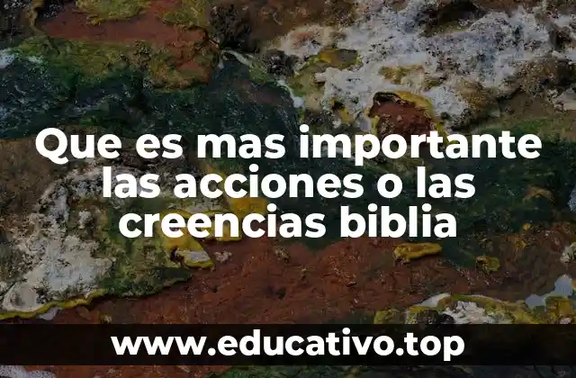 Que es mas importante las acciones o las creencias biblia