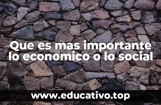 Que es mas importante lo economico o lo social
