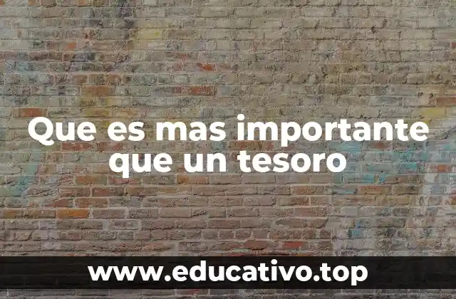 Que es mas importante que un tesoro