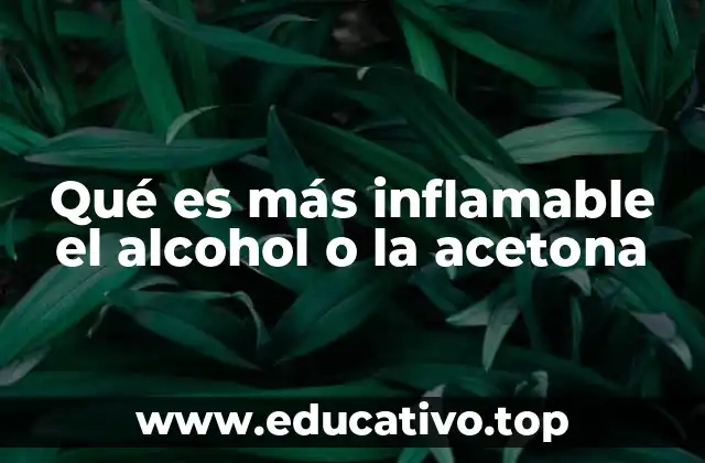 Qué es más inflamable el alcohol o la acetona