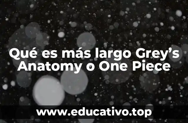 Qué es más largo Grey’s Anatomy o One Piece