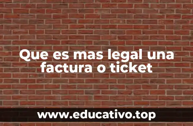 Que es mas legal una factura o ticket