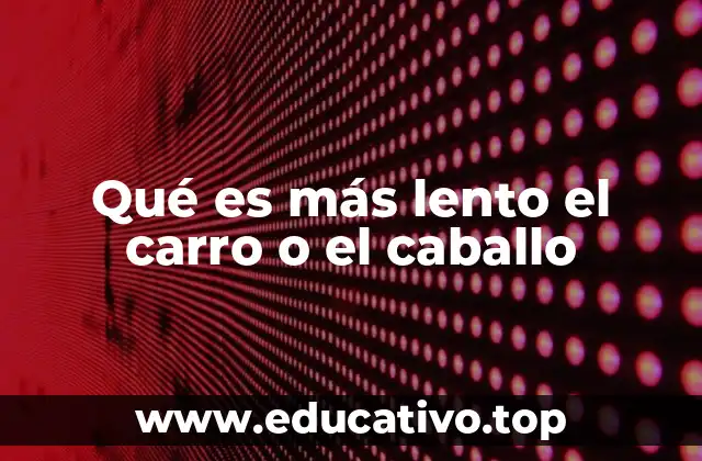 Qué es más lento el carro o el caballo