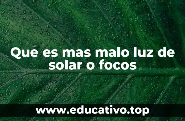 Que es mas malo luz de solar o focos