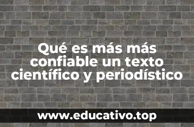 Qué es más más confiable un texto científico y periodístico