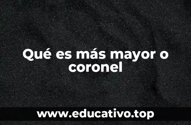 Qué es más mayor o coronel