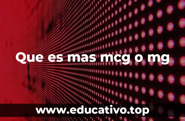 Que es mas mcg o mg