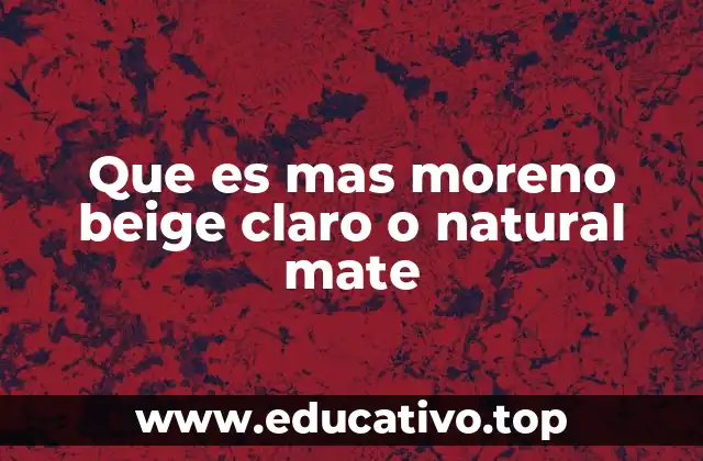 Que es mas moreno beige claro o natural mate
