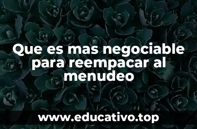 Que es mas negociable para reempacar al menudeo