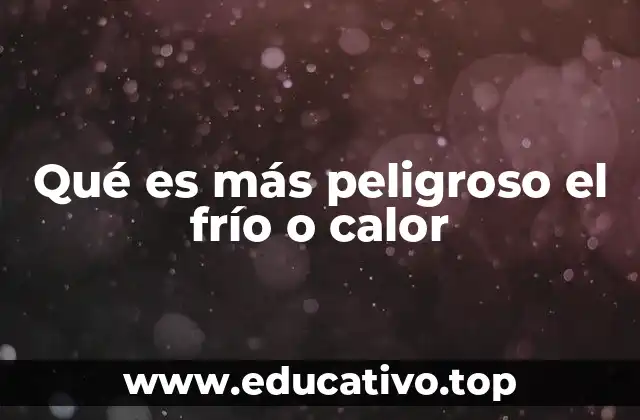 Qué es más peligroso el frío o calor