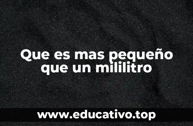 Que es mas pequeño que un mililitro