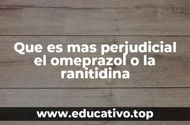 Que es mas perjudicial el omeprazol o la ranitidina