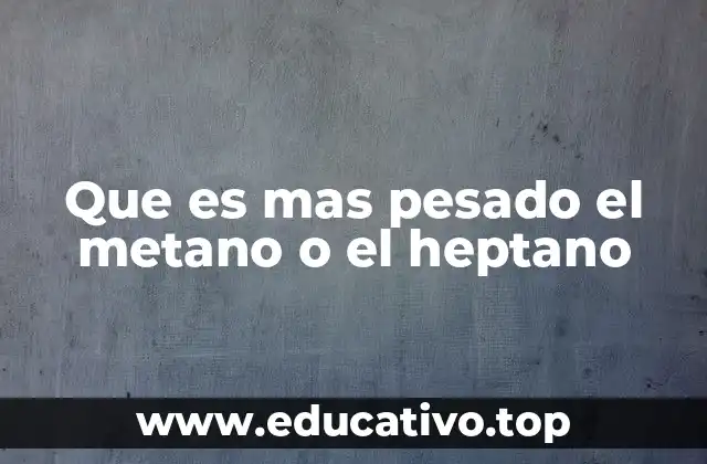 Que es mas pesado el metano o el heptano