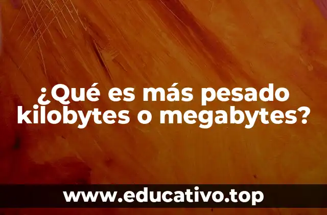 ¿Qué es más pesado kilobytes o megabytes?