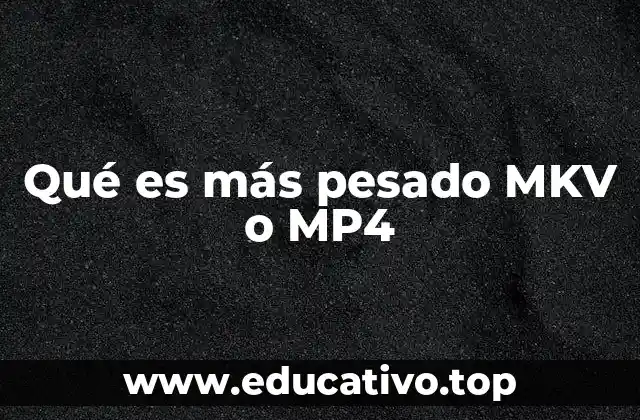 Qué es más pesado MKV o MP4