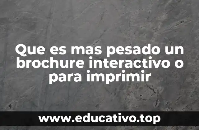Que es mas pesado un brochure interactivo o para imprimir