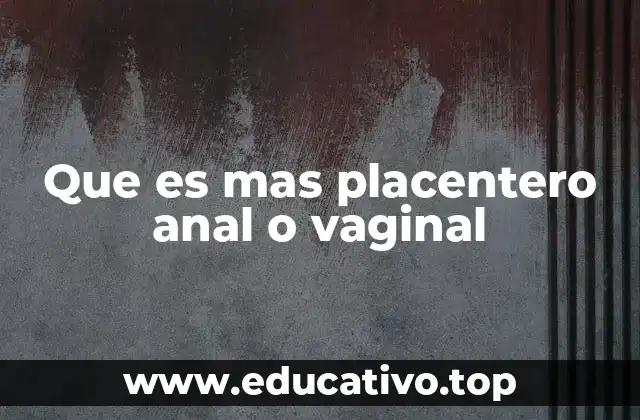 Que es mas placentero anal o vaginal