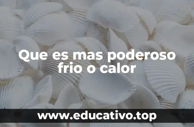 Que es mas poderoso frio o calor