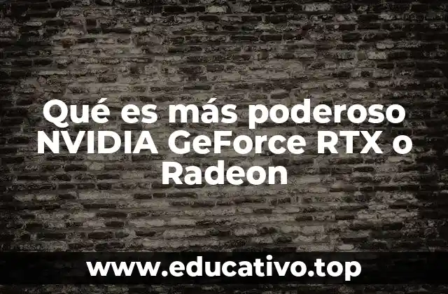 Qué es más poderoso NVIDIA GeForce RTX o Radeon