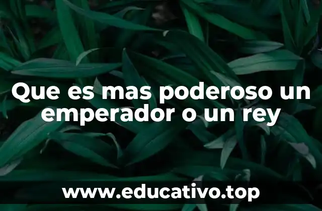 Que es mas poderoso un emperador o un rey