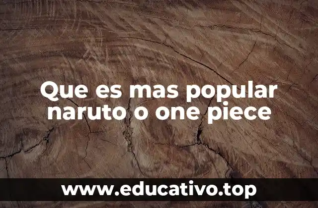 Que es mas popular naruto o one piece
