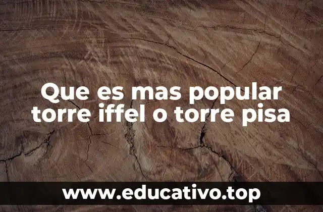Que es mas popular torre iffel o torre pisa