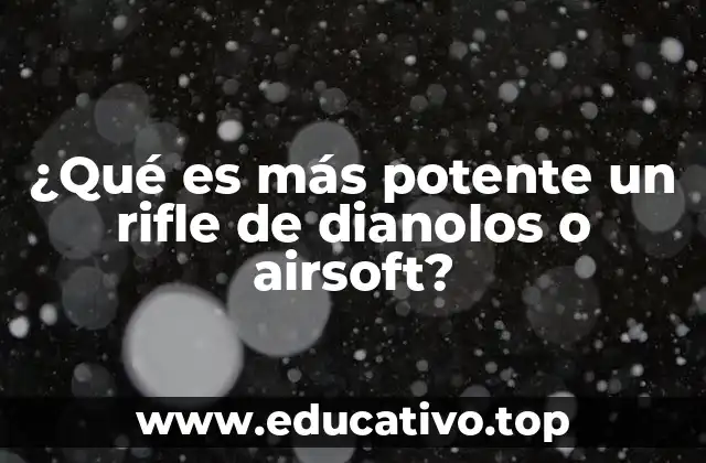 ¿Qué es más potente un rifle de dianolos o airsoft?