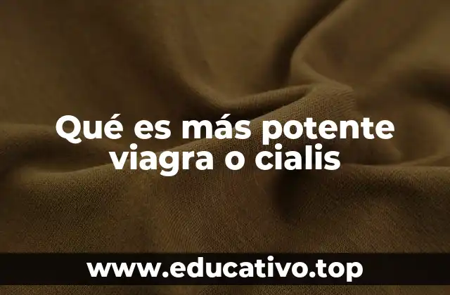 Qué es más potente viagra o cialis