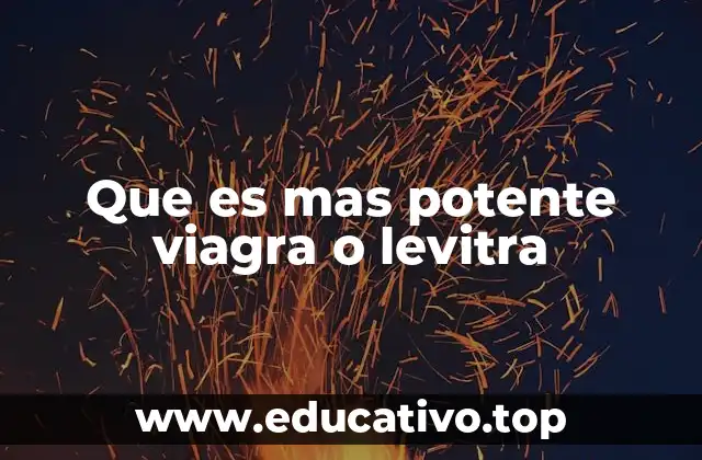 Que es mas potente viagra o levitra